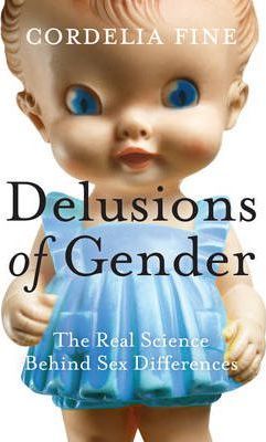 Delusions of Gender : The Real Science Behind Sex Differences
