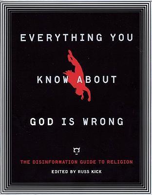 Everything You Know About God is Wrong : The Disinformation Guide to Religion